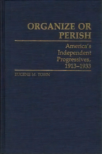 Organize Or Perish : America's Independent Progressives, 19, De Eugene M. Tobin. Editorial Abc-clio En Inglés