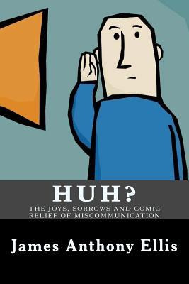 Libro Huh? : The Joys, Sorrows And Comic Relief Of Miscom...