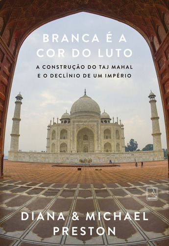 Branca é a cor do luto: A construção do Taj Mahal e o declínio de um império, de Diana Preston. Editorial Record, tapa mole, edición 1 en português, 2024