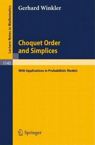 Choquet Order And Simplices : With Applications In Probabilistic Models, De Gerhard Winkler. Editorial Springer-verlag Berlin And Heidelberg Gmbh & Co. Kg, Tapa Blanda En Inglés