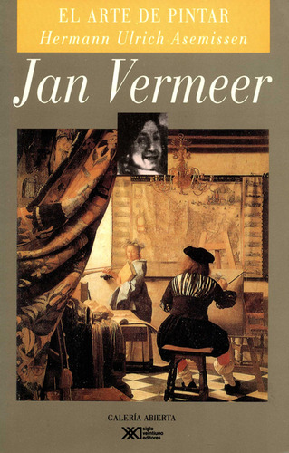 Jan Vermeer El Arte De Pintar, De Hermann Ulrich Asemissen. Editorial Siglo Xxi - México, Tapa Blanda, Edición 1 En Español, 1994