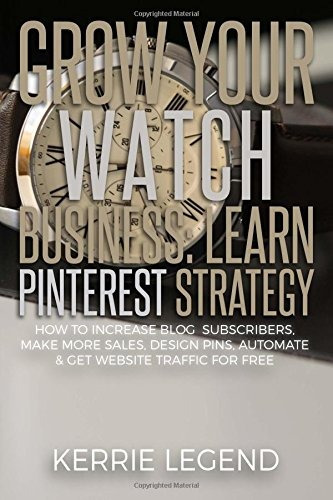 Grow Your Watch Business Learn Pinterest Strategy How To Inc