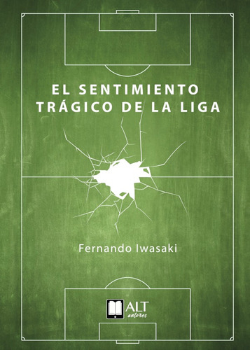 El Sentimiento Trágico De La Liga - Fernando  Iwasaki