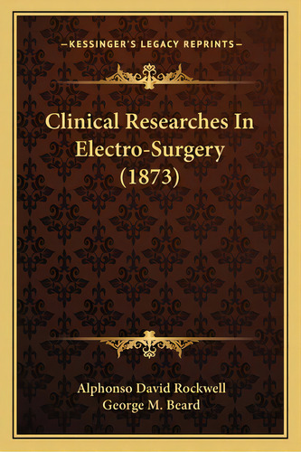 Clinical Researches In Electro-surgery (1873), De Rockwell, Alphonso David. Editorial Kessinger Pub Llc, Tapa Blanda En Inglés