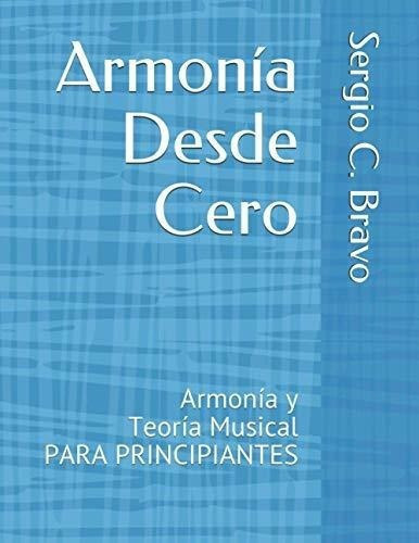 Armonia Desde Cero Armonia Y Teoria Musical Para..., De Bravo, Sergio C.. Editorial Independently Published En Español