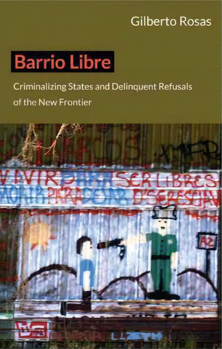 Barrio Libre, De Gilberto Rosas. Editorial Duke University Press, Tapa Blanda En Inglés