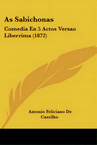 As Sabichonas: Comedia En 5 Actos Versao Liberrima (1872), De De Castilho, Antonio Feliciano. Editorial Kessinger Pub Llc, Tapa Blanda En Inglés