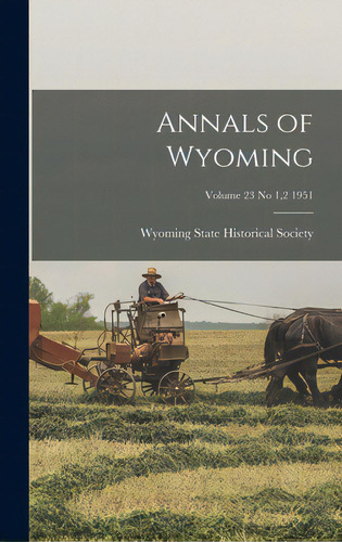 Annals Of Wyoming; Volume 23 No 1,2 1951, De Wyoming State Historical Society. Editorial Hassell Street Pr, Tapa Dura En Inglés
