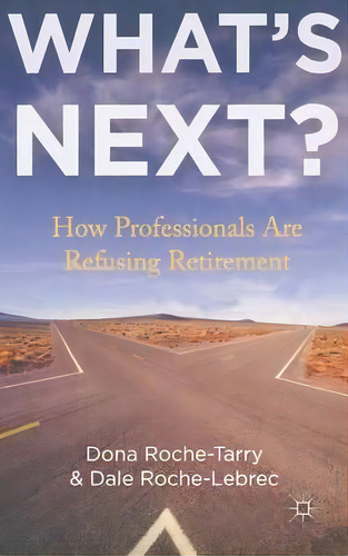 What's Next? : How Professionals Are Refusing Retirement, De Dona Roche-tarry. Editorial Palgrave Macmillan, Tapa Dura En Inglés