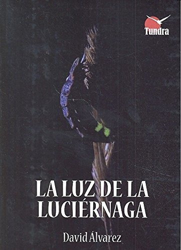 LUZ DE LA LUCIERNAGA, LA, de David Alvarez. Editorial TUNDRA, tapa blanda en español, 2016