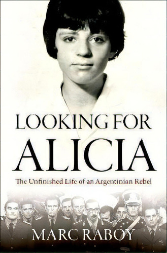 Looking For Alicia : The Unfinished Life Of An Argentinian Rebel, De Marc Raboy. Editorial Oxford University Press Inc, Tapa Dura En Inglés