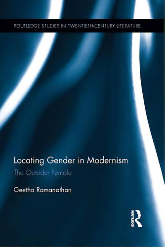 Locating Gender In Modernism: The Outsider Female, De Ramanathan, Geetha. Routledge Studies In Twentieth-century Literature, Vol. 1. Editorial Routledge, Tapa Blanda En Inglés