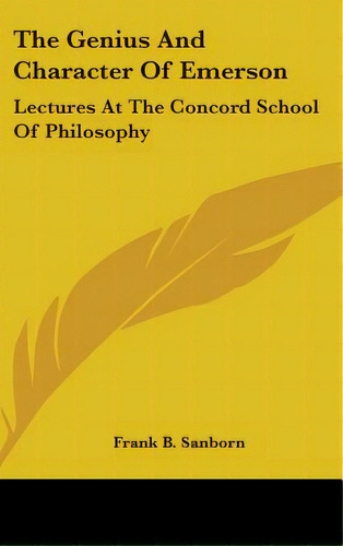 The Genius And Character Of Emerson: Lectures At The Concord School Of Philosophy, De Sanborn, Frank B.. Editorial Kessinger Pub Llc, Tapa Dura En Inglés