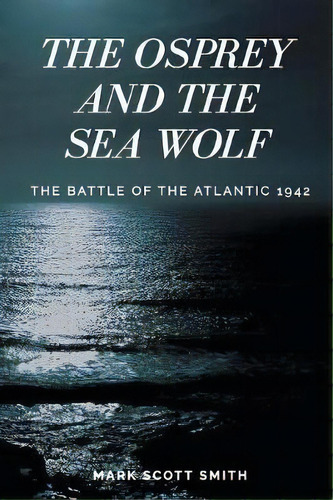 The Osprey And The Sea Wolf, De Mark Scott Smith. Editorial Rolling Wave Books, Tapa Blanda En Inglés