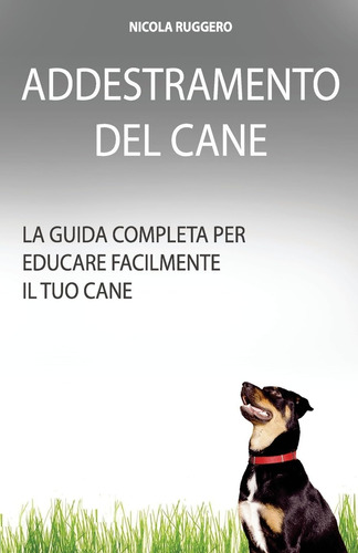 Libro: Addestramento Del Cane: La Guida Completa Per Educare