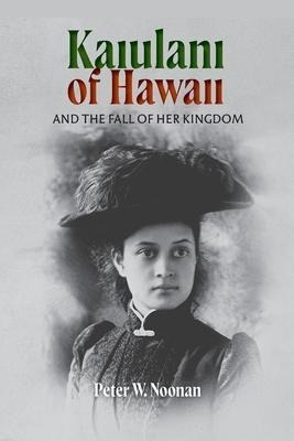 Kaiulani Of Hawaii : And The Fall Of Her Kingdom - Peter ...