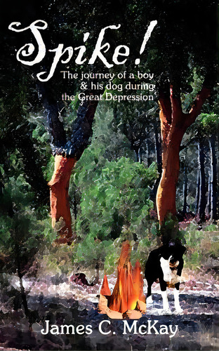 Spike: The Journey For A Boy & His Dog During The Great Depression, De Mckay, James C.. Editorial Authorhouse, Tapa Blanda En Inglés