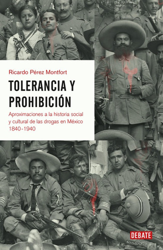 Tolerancia y prohibición: Aproximaciones a la historia social y cultural de las drogas en México 1840-1940, de Pérez Montfort, Ricardo. Serie Debate Editorial Debate, tapa blanda en español, 2016