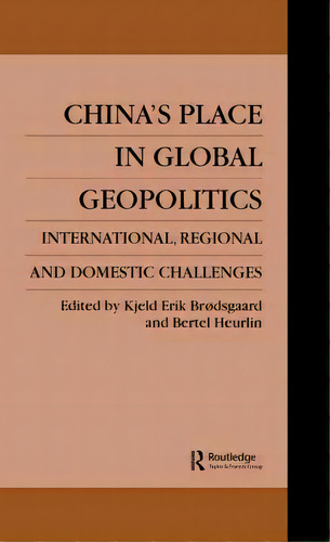 China's Place In Global Geopolitics: Domestic, Regional And International Challenges, De Broedsgaard, Kjeld Erik. Editorial Routledge, Tapa Blanda En Inglés