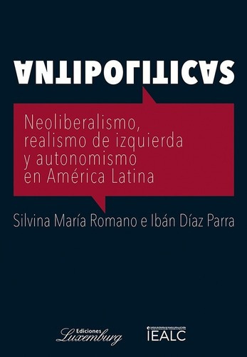 Antipoliticas - Ibán Diaz Parra, Silvina Maria Roman, De Ibán Diaz Parra, Silvina Maria Romano. Editorial Ediciones Luxemburg En Español