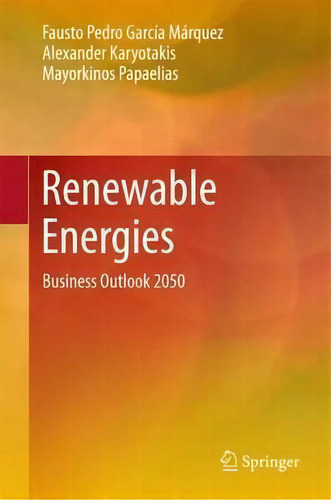 Renewable Energies : Business Outlook 2050, De Fausto Pedro García Márquez. Editorial Springer International Publishing Ag, Tapa Dura En Inglés