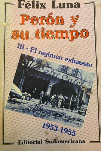 Perón Y Su Tiempo El Régimen Exhausto Félix Luna Sudam