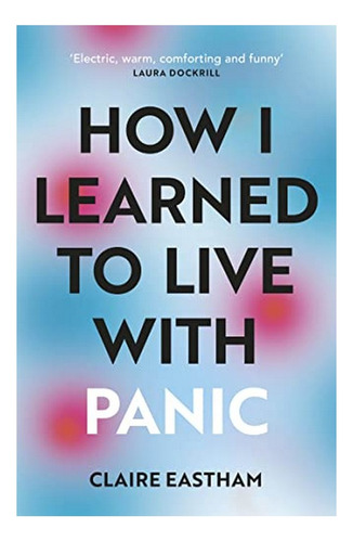 How I Learned To Live With Panic - An Honest And Intim. Eb01