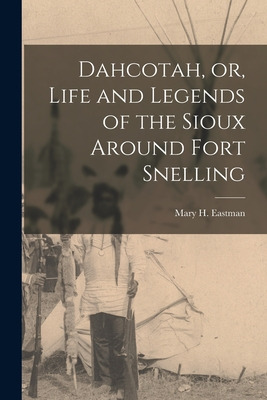 Libro Dahcotah, Or, Life And Legends Of The Sioux Around ...