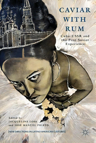Caviar With Rum: Cuba-ussr And The Post-soviet Experience, De Loss, J.. Editorial Springer Nature, Tapa Blanda En Inglés