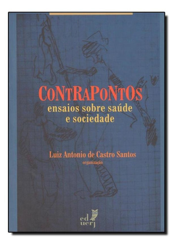 Contrapontos: Ensaios Sobre Saúde E Sociedade, De Luiz Antonio De Castro Santos. Editora Eduerj - Edit. Da Univ. Do Est. Do Rio - Uerj, Capa Mole Em Português