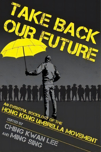 Take Back Our Future : An Eventful Sociology Of The Hong Kong Umbrella Movement, De Ching Kwan Lee. Editorial Cornell University Press, Tapa Blanda En Inglés