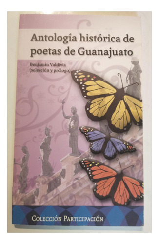 Antología Histórica De Poetas De Guanajuato Benjamín Valdivi