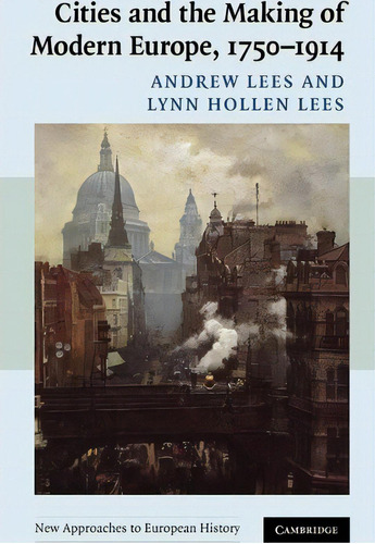 New Approaches To European History: Cities And The Making Of Modern Europe, 1750-1914 Series Numb..., De Andrew Lees. Editorial Cambridge University Press, Tapa Dura En Inglés