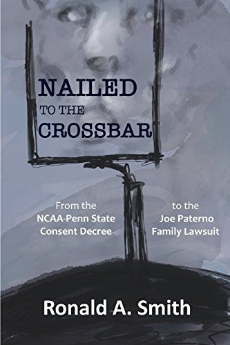 Nailed To The Crossbar From The Ncaapenn State Consent Decre