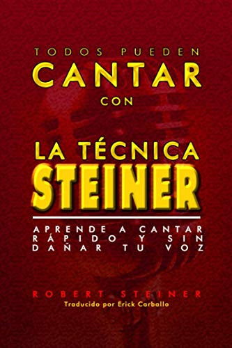 La Tecnica Steiner: Aprende A Cantar Rapido Y Sin Dañar Tu V