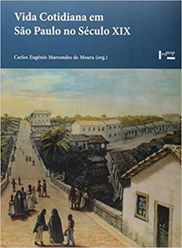 Vida Cotidiana Em São Paulo No Século Xix, De Moura, Carlos Eugenio Marcondes De. Editora Edusp, Capa Mole Em Português