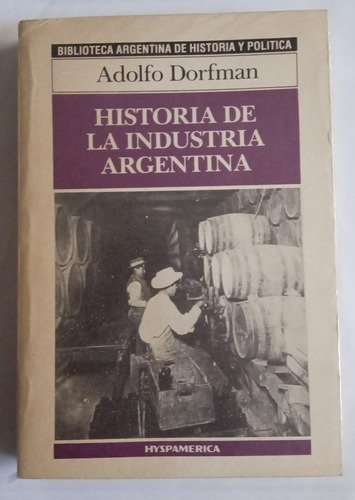 Adolfo Dorfman: Historia De La Industria Argentina. Hyspamér