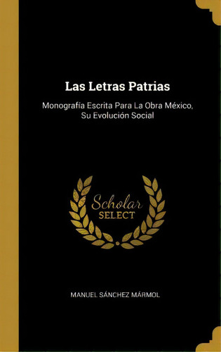 Las Letras Patrias : Monograf A Escrita Para La Obra M Xico, Su Evoluci N Social, De Manuel Sanchez Marmol. En Español