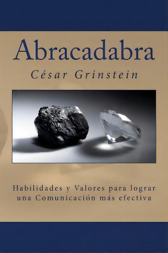 Abracadabra: Las Habilidades Y Los Valores Que Permiten Una Comunicaciãâ³n Efectiva, De Grinstein, Cesar. Editorial Createspace, Tapa Blanda En Español