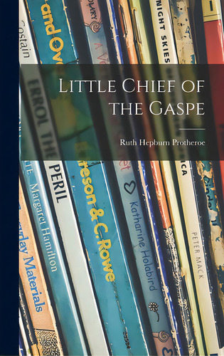 Little Chief Of The Gaspe, De Protheroe, Ruth Hepburn. Editorial Hassell Street Pr, Tapa Dura En Inglés
