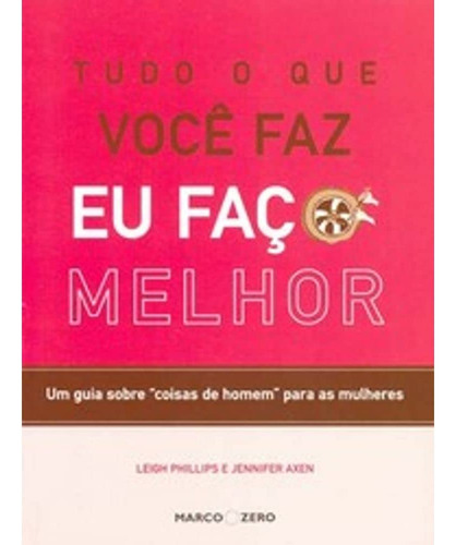 Tudo O Que Voce Faz, Eu Faco Melhor, De Jennifer / Phillips Axen. Editorial Marco Zero En Português, 2007