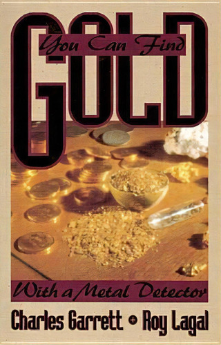 You Can Find Gold: With A Metal Detector : Prospective And Treasure Hunting, De Charles Garrett. Editorial Ram Publishing, Tapa Blanda En Inglés