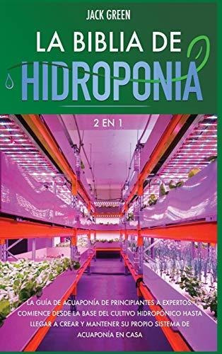 La Biblia De Hidroponia 2 En 1: La Guía De Acuaponía De Prin