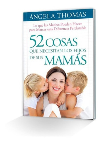 52 Cosas Que Los Hijos Necesitan De Sus Mamás, De Ángela Thomas. Editorial Clc, Tapa Blanda En Español, 2018