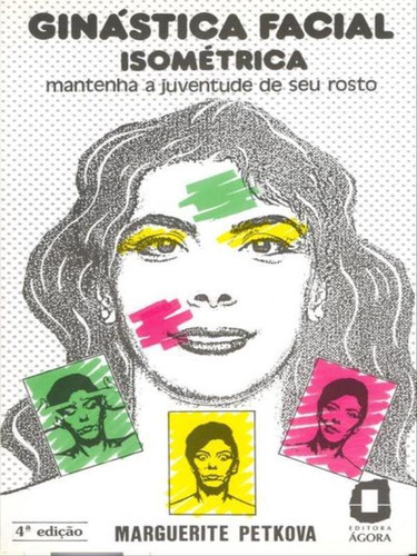 Ginástica Facial Isométrica: Mantenha A Juventude De Seu Rosto, De Petkova, Marguerite. Editora Agora, Capa Mole, Edição 4ª Edição - 1989 Em Português