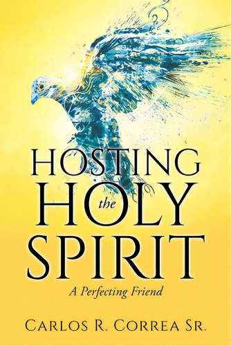 Hosting The Holy Spirit: A Perfecting Friend, De Correa, Carlos R., Sr.. Editorial Xulon Pr, Tapa Blanda En Inglés