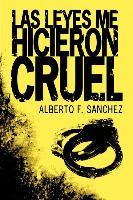 Libro Las Leyes Me Hicieron Cruel - Alberto, F. Sanchez