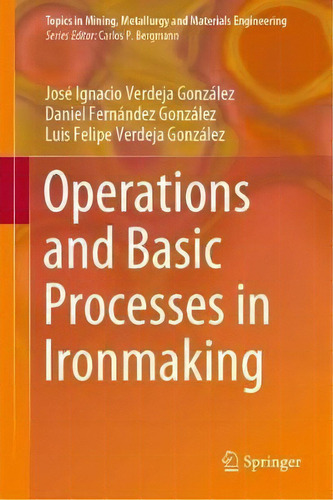 Operations And Basic Processes In Ironmaking, De Jose Ignacio Verdeja Gonzalez. Editorial Springer Nature Switzerland Ag, Tapa Dura En Inglés