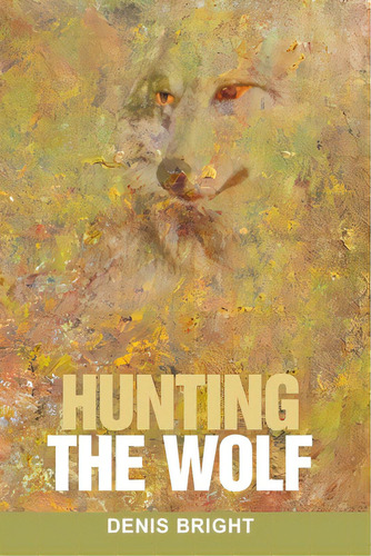 Hunting The Wolf, De Bright, Denis. Editorial Lightning Source Inc, Tapa Blanda En Inglés