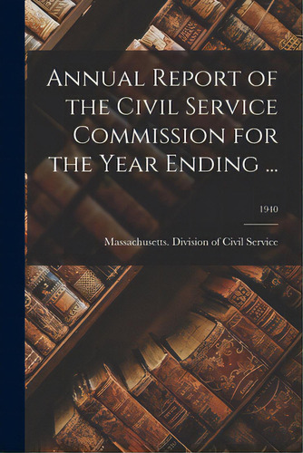 Annual Report Of The Civil Service Commission For The Year Ending ...; 1940, De Massachusetts Division Of Civil Serv. Editorial Hassell Street Pr, Tapa Blanda En Inglés